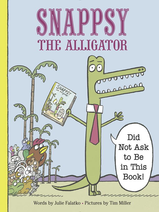 Julie Falatko创作的Snappsy the Alligator (Did Not Ask to Be in This Book)作品的详细信息 - 需进入等候名单